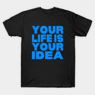 Your life is your idea T-Shirt